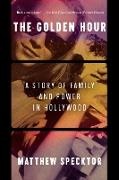 Matthew Specktor, Specktor Matthew - The Golden Hour A Story of Family and Power in Hollywood