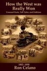 Ron Celano - How the West was Really Won - Unusual Facts, Tall Tales, and Folklore