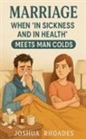 Joshua Rhoades - Marriage - When 'In Sickness and in Health' Meets Man Colds