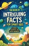 Morgan Adams - The Book of Intriguing Facts for Smart Kids