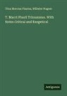 Titus Maccius Plautus, Wilhelm Wagner - T. Macci Plauti Trinummus. With Notes Critical and Exegetical