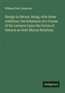 William Dant Carpenter - Energy in Nature. Being, with Some Additions, the Substance of a Course of Six Lectures Upon the Forces of Natures an their Mutual Relations