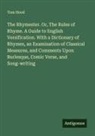 Tom Hood - The Rhymester. Or, The Rules of Rhyme. A Guide to English Versification. With a Dictionary of Rhymes, an Examination of Classical Measures, and Comments Upon Burlesque, Comic Verse, and Song-writing