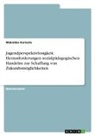Makimbo Karisoto - Jugendperspektivlosigkeit. Herausforderungen sozialpädagogischen Handelns zur Schaffung von Zukunftsmöglichkeiten