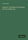 John Gardner - Longevity. The Means of Prolonging Life After Middle Age