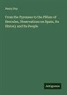 Henry Day - From the Pyrenees to the Pillars of Hercules, Observations on Spain, Its History and Its People