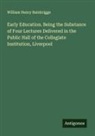 William Henry Bainbrigge - Early Education. Being the Substance of Four Lectures Delivered in the Public Hall of the Collegiate Institution, Liverpool
