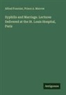Alfred Fournier, Prince A. Morrow - Syphilis and Marriage. Lectures Delivered at the St. Louis Hospital, Paris