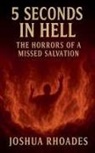 Joshua Rhoades - 5 Seconds In Hell The Horrors Of A Missed Salvation