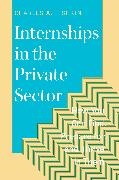 Charles A Fishkin, Charles A. Fishkin, Fishkin Charles A. - Internships in the Private Sector How You Can Find, Prepare For, and Thrive in Them