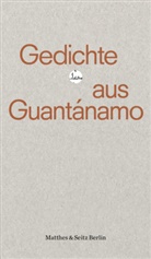 Sandra Hetzl, Sebastian Köthe, Kerstin Wilsch - Gedichte aus Guantánamo
