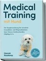 Hannah Rosskamp - Medical Training mit Hund: Die Komplettanleitung für stressfreie Gesundheits- und Pflegemaßnahmen beim Tierarzt, Krallenschneiden, Fellpflege & Co. - inkl. Checklisten, Gesundheitsplaner u.v.m