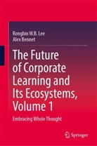Alex Bennet, Rongbin W B Lee, Rongbin W. B. Lee, Rongbin W.B. Lee - The Future of Corporate Learning and Its Ecosystems, Volume 1