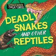 Lynn Huggins-Cooper,  Garrett Scott - Dangerous Creatures: Snakes and Other Reptiles