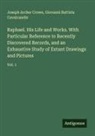 Giovanni Battista Cavalcaselle, Joseph Archer Crowe - Raphael. His Life and Works. With Particular Reference to Recently Discovered Records, and an Exhaustive Study of Extant Drawings and Pictures