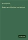 Herbert Spencer - Essays. Moral, Political and Aesthetic