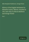 George Flower, Elihu Benjamin Washburne - History of the English Settlement in Edwards County, Illinois. Founded in 1817 and 1818, by Morris Birkbeck and George Flower