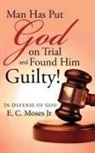 E. C. Moses - Man Has Put God on Trial and Found Him Guilty!