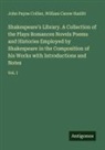 John Payne Collier, William Carew Hazlitt - Shakespeare's Library. A Collection of the Plays Romances Novels Poems and Histories Employed by Shakespeare in the Composition of his Works with Introductions and Notes