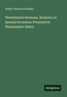 Arthur Penrhyn Stanley - Westminster Sermons. Sermons on Special Occasions Preached in Westminster Abbey