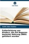 Izeldin Adam Babiker - Futterleistung von Rindern, die mit Bagasse-basierter Nahrung (BBD) gefüttert wurden