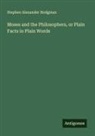 Stephen Alexander Hodgman - Moses and the Philosophers, or Plain Facts in Plain Words