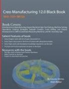 Gaurav Verma, Matt Weber - Creo Manufacturing 12.0 Black Book
