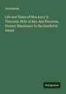 Anonymous - Life and Times of Mrs. Lucy G. Thurston, Wife of Rev. Asa Thurston, Pioneer Missionary to the Sandwich Island