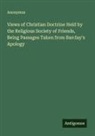 Anonymus - Views of Christian Doctrine Held by the Religious Society of Friends, Being Passages Taken from Barclay's Apology