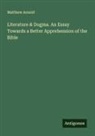 Matthew Arnold - Literature & Dogma. An Essay Towards a Better Apprehension of the Bible