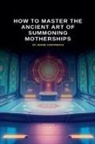 Jessie Contreras - How To Master The Ancient Art Of Summoning Motherships
