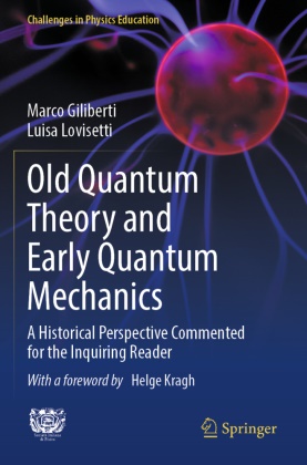 Marco Giliberti, Luisa Lovisetti - Old Quantum Theory and Early Quantum Mechanics A Historical Perspective Commented for the Inquiring Reader