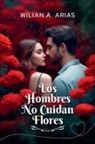 Wilian Arias - Los Hombres No Cuidan Flores
