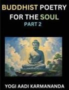 Aadi Karmananda Yogi - Buddhist Poetry for the Soul (Part 2)- Understand Life, Karma, and Divine Philosophy with Dharma Rhymes, Holy Sutra, Mantra, Meditation & Poems, Learn Fundamental Concepts of Buddha, Bushism Religion, & Spiritual Values