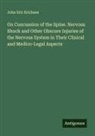 John Eric Erichsen - On Concussion of the Spine. Nervous Shock and Other Obscure Injuries of the Nervous System in Their Clinical and Medico-Legal Aspects