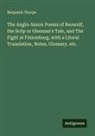 Benjamin Thorpe - The Anglo-Saxon Poems of Beowulf, the Scôp or Gleeman's Tale, and The Fight at Finnesburg, with a Literal Translation, Notes, Glossary, etc