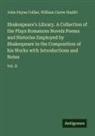 John Payne Collier, William Carew Hazlitt - Shakespeare's Library. A Collection of the Plays Romances Novels Poems and Histories Employed by Shakespeare in the Composition of his Works with Introductions and Notes