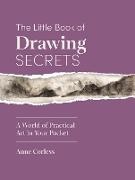 Anne Corless - The Little Book of Drawing Secrets A World of Practical Art in Your Pocket