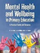 Jordan Sarah, Laura Meek, Jo Phillips - Mental Health and Well-being in Primary Education A Practical Guide and Resource
