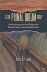 Colin Feltham - Is the Primal Dream Over? An Insider Investigates Janov's Primal Therapy and Asks What the Psychotherapy Profession Should Learn from It