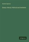 Herbert Spencer - Essays. Moral, Political and Aesthetic