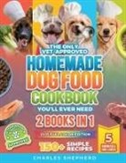 Charles Shepherd - The Only Vet-Approved Homemade Dog Food Cookbook You'll Ever Need [2 Books In 1]