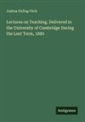 Joshua Girling Fitch - Lectures on Teaching. Delivered in the University of Cambridge During the Lent Term, 1880