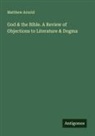 Matthew Arnold - God & the Bible. A Review of Objections to Literature & Dogma
