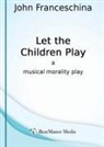 John Franceschina - Let the Children Play - A Musical Morality Play