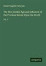 Robert Hogarth Patterson - The New Golden Age and Influence of the Precious Metals Upon the World
