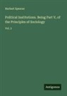 Herbert Spencer - Political Institutions. Being Part V, of the Principles of Sociology