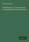 William Wells Brown - The Rising Son. Or, the Antecedents and Advancement of the Colored Race