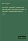 John Stoughton - History of Religion in England from the Opening of the Long Parliament to the End of the Eighteenth Century