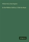 William Henry Giles Kingston - In the Wilds of Africa. A Tale for Boys